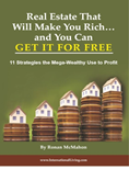 Real Estate That Will Make You Rich…and You Can Get it for FREE—11 Strategies the Mega-Wealthy Use to Profit 