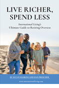 Live Richer, Spend Less—International Living’s Ultimate Guide to Retiring Overseas